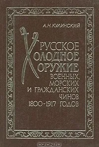 Русское холодное оружие военных, морских и гражданских чинов 1800-1917 годов. Определитель.